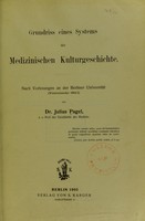 view Grundriss eines Systems der medizinischen Kulturgeschichte : nach Vorlesungen an der Berliner Universitat (Wintersemester 1904/5) / von Julius Pagel.