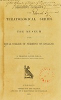 view Descriptive catalogue of the teratological series in the museum of the Royal College of Surgeons of England / [by] Benjamin Thomson Lowne.