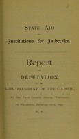 view State aid to institutions for imbeciles : report of deputation to the Lord President of the Council, at the Privy Council Office, Whitehall, on Wednesday, February 12th, 1890.