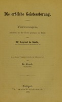 view Die erbliche Geistesstörung : Vorlesungen, gehalten an der École pratique zu Paris / von Dr. Legrand du Saulle ; aus dem Französischen übersetzt von Dr. Stark.