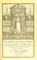 view The plumber and sanitary houses. : A practical treatise on the principles of internal plumbing work, or the best means for effectially excluding noxious gases from our houses / by J. Stevens Hellyer.