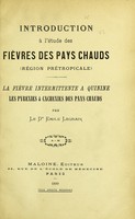 view Introduction à l'etude de fièvres des pay chauds (région prétropicale). : La fièvre intermittente a quinine, les pyrexies & cachexies des pay chauds / par Emile Legrain.