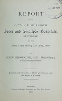 view Report of the city of Glasgow fever and smallpox hospitals, Belvidere, for the three years ending 31st May, 1909 / by John Brownlee.