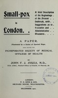 view Small-pox in London : a brief description of the beginnings of the present outbreak with suggestions as to executive and administrative measures. A paper illustrated by a series of spotted maps, read before the incorporated society of medical officers of health / by John F. J. Sykes.