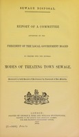 view Sewage disposal : report of a committee appointed by the President of the Local Government Board to inquire into the several modes of treating town sewage; presented to both Houses of Parliament.