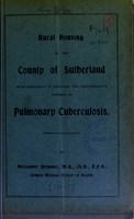 view Rural housing in the county of Sutherland more especially as affecting the administrative control of pulmonary tuberculosis / by Alexander Bremner.