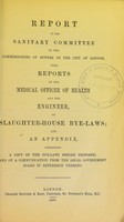 view Report of the sanitary committee to the commissioners of sewers of the city of London, with reports of the medical officer of health and the engineer, on slaughter-house bye-laws; and an appendix, containing a copy of the bye-laws before proposed and of a communication from the local government board in reference thereto.