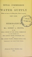 view Memorandum... on the final report of the Royal Commission in its bearing on the London Water (Purchase) Bill and the London Water (Welsh Supply) Bill / by Henry L. Cripps.