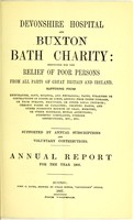 view Devonshire hospital and Buxton Bath charity : instituted for the relief of poor persons from all parts of Great Britain and Ireland suffering from rheumatism, gout, sciatica, and neuralgia ; pains, weakness or contractions of joints or limbs, arising from these diseases, or from sprains, fractures, or other local injuries ; chronic forms of paralysis ; dropped hands, and other poisonous effects of lead, mercury, or other minerals ; spinal affections ; dyspeptic complaints, uterine obstructions, etc. etc. ; supported by annual subscriptions and voluntary contributions : annual report for the year 1866.