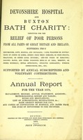 view Devonshire hospital and Buxton Bath charity : instituted for the relief of poor persons from all parts of Great Britain and Ireland suffering from rheumatism, gout, sciatica, and neuralgia ; pains, weakness or contractions of joints or limbs, arising from these diseases, or from sprains, fractures, or other local injuries ; chronic forms of paralysis ; dropped hands, and other poisonous effects of lead, mercury, or other minerals ; spinal affections ; dyspeptic complaints, uterine obstructions, etc. etc. ; supported by annual subscriptions and voluntary contributions : annual report for the year 1878 ; management, history, annual statement, accounts, meteorological report and tables, rules and regulations, list of subscriptions and benefactions &c., Bath charity report for 1785, and copies of conveyances of hospital and baths from the Duke of Devonshire to the trustees.