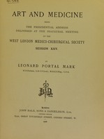 view Art and medicine : being the presidential address delivered at the inaugural meeting of the West London Medico-Chirurgical Society, session XXV / [Leonard Portal Mark].