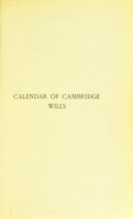 view Calendar of wills proved in Vice-chancellor's court at Cambridge, 1501-1765.