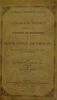 view Catalogue of specimens illustrative of the composition and manufacture of British pottery and porcelain : from the occupation of Britain by the Romans to the present time / by Sir Henry De La Beche, C.B., director, and Trenham Reeks, curator.