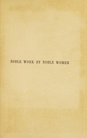 view Noble work by noble women : sketches of the lives of Baroness Burdett-Coutts, Lady Henry Somerset, Miss Sarah Robinson, Mrs. Fawcett, and Mrs. Gladstone / by Jennie Chappell.