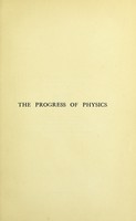 view The progress of physics during 33 years (1875-1908) : four lectures delivered to the University of Calcutta during March 1908 / by Arthur Schuster.