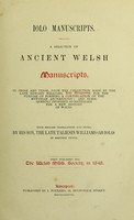 view Iolo manuscripts : A selection of ancient Welsh manuscripts, in prose and verse, from the collection made by the late Edward Williams, Iolo Morganwg, for the purpose of forming a continuation of the Myfyrian archaiology; and subsequently proposed as materials for a new history of Wales / with English translations and notes, by his son, the late Taliesin Williams, (Ab Iolo,) Published for the Welsh mss. society.