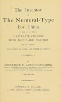 view The inventor of the numeral-type for China : by the use of which illiterate Chinese both blind and sighted can very quickly be taught to read and write fluently / by C.F. Gordon-Cumming.