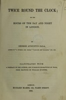 view Twice round the clock, or, The hours of the day and night in London / by George Augustus Sala ; illustrated with a portrait of the author, and numerous engravings on wood ; from drawings by William M'Connel.