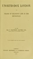 view Unorthodox London, or, Phases of religious life in the metropolis / by C. Maurice Davies.