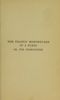 view The frantic misfortunes of a nurse, or, The probationer / by A. M. Irvine.