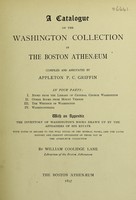 view A catalogue of the Washington collection in the Boston Athenæum / compiled and annotated by Appleton P.C. Griffin ; with an appendix, The inventory of Washington's books drawn up by the appraisers of his estate; with notes in regard to the full titles of the several books and the later history and present ownership of those not in the Athenæum collection, by William Coolidge Lane.