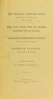 view The Mexican calendar stone / by Philipp J.J. Valentini ; (from the German) ; terra cotta figure from Isla Mujeres, northeast coast of Yucatan ; archaeological communication on Yucatan, by Augustus Le Plongeon ; notes on Yucatan, by Alice D. Le Plongeon ; compiled and arranged by Stephen Salisbury, Jr.