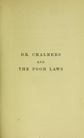 view Dr. Chalmers and the poor laws : a comparison of Scotch and English pauperism and evidence before the Committee of the House of Commons / with preface by Mrs. George Kerr and introduction by Miss Grace Chalmers Wood.