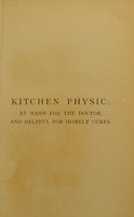 view Kitchen physic : at hand for the doctor, and helpful for homely cures / by W.T. Fernie.