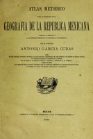 view Atlas metódico para la enseñanza de la geografía de la República Mexicana : formado y dedicado á la Sociedad mexicana de geografía y estadistica / por el ingeniero Antonio García Cubas.