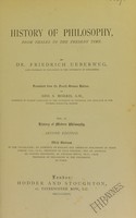 view A history of philosophy, from Thales to the present time / by Friedrich Ueberweg ; trans. by Geo. S. Morris ; with additions by Noah Porter.