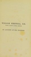 view William Whewell, D.D., Master of Trinity College, Cambridge : an account of his writings with selections from his literary and scientific correspondence / by I. Todhunter.