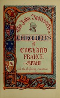 view Chronicles of England, France, Spain, and the adjoining countries : from the latter part of the reign of Edward II. to the coronation of Henry IV / by Sir John Froissart. Tr. from the French editions ; with variations and additions from many celebrated mss. by Thomas Johnes, esq. To which are prefixed, a life of the author, an essay on his works, and a criticism on his history.