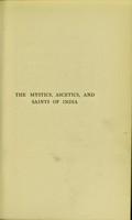 view The mystics, ascetics, and saints of India : a study of Sadhuism, with an account of the Yogis, Sanyasis, Bairagis, and other strange Hindu sectarians / by John Campbell Oman ; with ill. by William Campbell Oman.