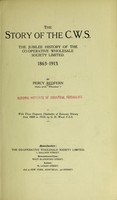 view The story of the C. W. S : the jubilee history of the Co-operative Wholesale Society, Limited. 1863-1913 / by Percy Redfern ; with three diagrams illustrative of economic history from 1860 to 1912, by G.H. Wood, F.S.S.