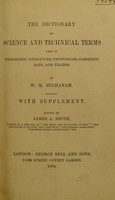 view The dictionary of science and technical terms used in philosophy, literature, professions, commerce, arts, and trades / by W.M. Buchanan ; with supplement ; edited by James A. Smith.