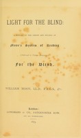 view Light for the blind : a history of the origin and success of Moon's system of reading (embossed in various languages) for the blind / by William Moon, LL.D., F.R.G.S.