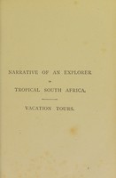 view Narrative of an explorer in tropical South Africa, being an account of a visit to Damaraland in 1851 / by Sir Francis Galton. Vacation tours in 1860 and 1861, by Sir George Grove, Francis Galton, and W.G. Clark.