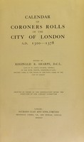 view Calendar of coroners rolls of the city of London, A.D. 1300-1378 / edited by Reginald R. Sharpe ; printed by order of the Corporation under the direction of the Library committee.