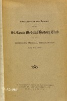 view Catalogue of the exhibit of the St. Louis Medical History Club for the American Medical Association, June 7-10, 1910.