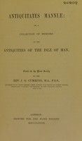 view Antiquitates Manniae, or, A collection of memoirs on the antiquities of the Isle of Man / edited by J.G. Cumming.