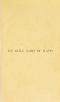 view The Gaelic names of plants (Scottish, Irish and Manx) / collected and arranged in scientific order, with notes on their etymology, uses, plant superstitions, etc., among the Celts, with copious Gaelic, English, and scientific indices, by John Cameron.