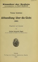 view Abhandlung über die Gicht (1681) / Thomas Sydenham ; eingeleitet und übersetzt von Julius Leopold Pagel.