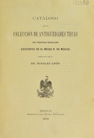 view Catálogo de las colecciones de antigüedades tecas y matlatzincas del territorio michoacano existentes en el Museo N. de México / arreglado por Nicolás León.