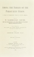 view Among the Indians of the Paraguayan Chaco : a story of missionary work in South America / told by W. Barbrooke Grubb, and his fellow-workers in the Chaco Mission of the South American Missionary Society ; with a preface by the Right Rev. Waite Hockin Stirling ; edited by Gertrude Wilson.