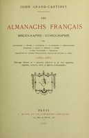 view Les almanachs français : bibliographie-iconographie des almanachs, années, annuaires, calendriers, chansonniers, étrennes, états, heures, listes, livres d'adresses, tableaux, tablettes et autres publications annuelles éditées à Paris (1600-1895) / John Grand-Carteret.