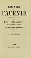 view Les voix de l'avenir dans le présent et dans le passé, ou, les Oracles et les somnambules comparés / par madame Mongruel ; précédé d'une lettre de M. Édouard Fournier, et suivi d'un appendice par le docteur Amédée Moure.