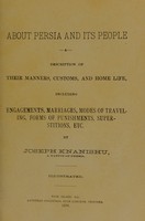 view About Persia and its people : a description of their manners, customs, and home life, including engagements, marriages, modes of traveling, forms of punishments, superstitions, etc. / by Joseph Knanishu.