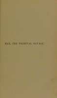 view Man, the primeval savage : his haunts and relics from the hill-tops of Bedfordshire to Blackwall / by Worthington G. Smith ; with two hundred and forty two illustrations by the author.