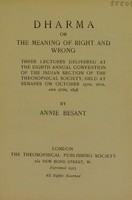 view Dharma, or, the meaning of right and wrong : three lectures delivered at the eight annual convention of the Indian section of the Theosophical Society, held at Benares on October 25th, 26th, and 27th, 1898 / by Annie Besant.