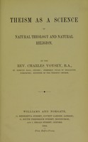 view Theism as a science of natural theology and natural religion / by teh Rev. Charles Voysey.